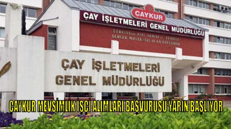 ÇAYKUR MEVSİMLİK İŞÇİ ALIMLARI BAŞLIYOR