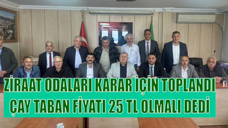  ZİRAAT ODASI BAŞKANLARI ÇAY TABAN FİYATI 25 TL OLMALI DEDİ
