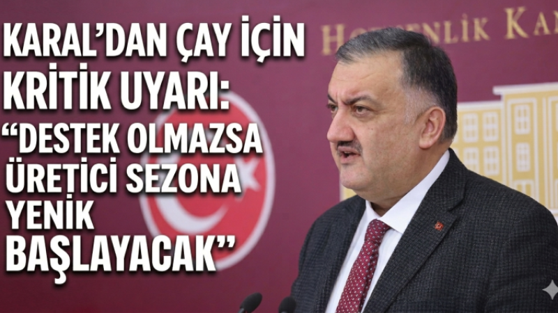 KARAL’DAN ÇAY İÇİN KRİTİK UYARI: “DESTEK OLMAZSA ÜRETİCİ SEZONA YENİK BAŞLAYACAK”